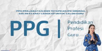 PPG Prajabatan 2025 Tetapkan IPK Minimal 3,00, Ini Syarat Lengkap untuk Calon Guru